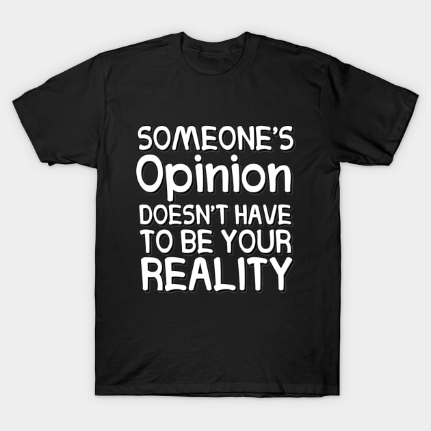 Someone's Opinion Doesn't Have To Be Your Reality Quotes font text Man's & Woman's T-Shirt by Salam Hadi